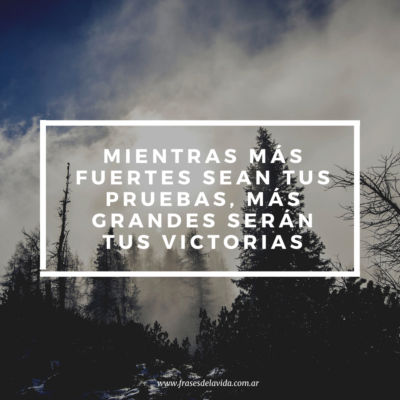 Mientras más fuertes sean tus pruebas, más grandes serán tus victorias