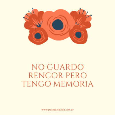 No guardo rencor pero tengo memoria