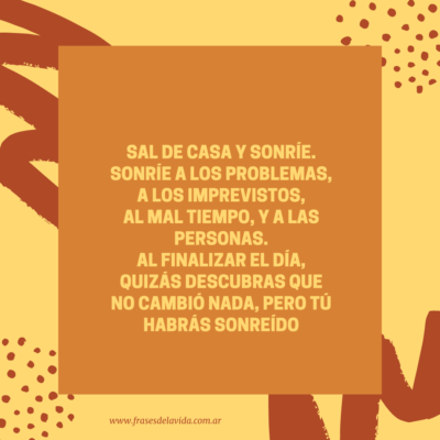 Sal de casa y sonríe. Sonríe a los problemas, a los imprevistos, al mal tiempo, y a las personas