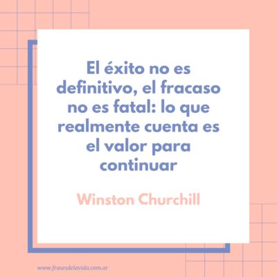 El éxito no es definitivo, el fracaso no es fatal: lo que realmente cuenta es el valor para continuar