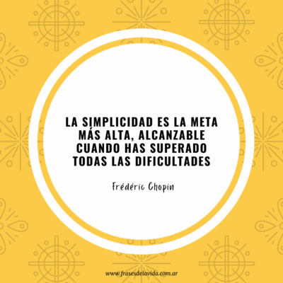 La simplicidad es la meta más alta, alcanzable cuando has superado todas las dificultades