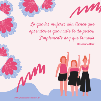 Lo que las mujeres aún tienen que aprender es que nadie te da poder. Simplemente hay que tomarlo. Roseanne Barr.