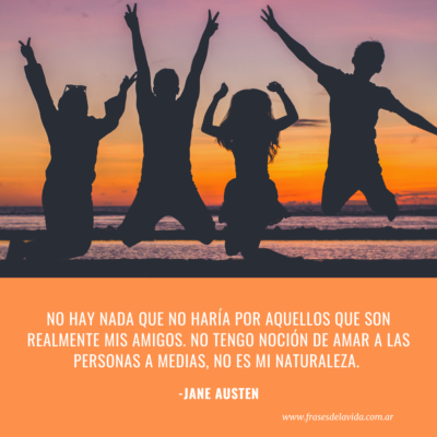 No hay nada que no haría por aquellos que son realmente mis amigos. No tengo noción de amar a las personas a medias, no es mi naturaleza