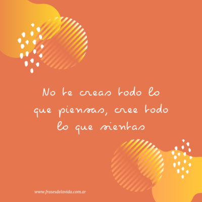 No te creas todo lo que piensas, cree todo lo que sientas