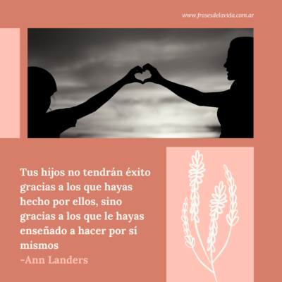 Tus hijos no tendrán éxito gracias a los que hayas hecho por ellos, sino gracias a los que le hayas enseñado a hacer por sí mismos