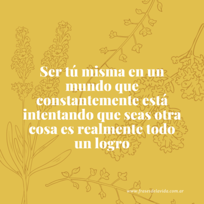 «Ser tú misma en un mundo que constantemente está intentando que seas otra cosa es realmente todo un logro».