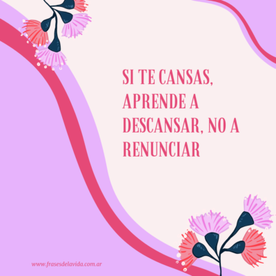 Si te cansas, aprende a descansar, no a renunciar