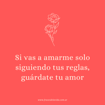 Si vas a amarme solo siguiendo tus reglas, guárdate tu amor