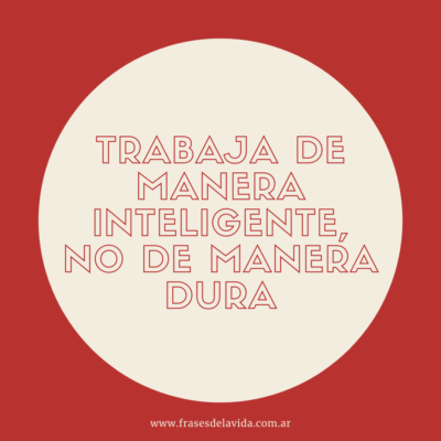Trabaja de manera inteligente, no de manera dura