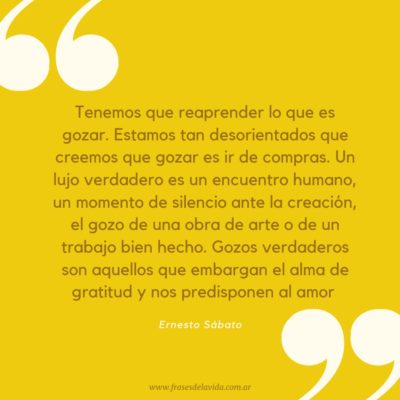 Tenemos que reaprender lo que es gozar. Estamos tan desorientados que creemos que gozar