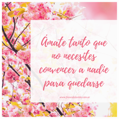Ámate tanto que no necesites convencer a nadie para quedarse
