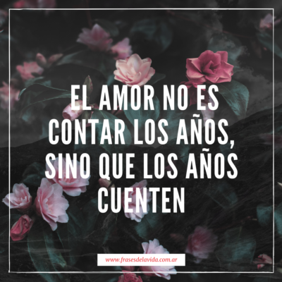 El amor no es contar los años, sino que los años cuenten