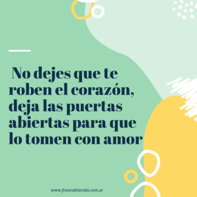 No dejes que te roben el corazón, deja las puertas abiertas para que lo tomen con amor