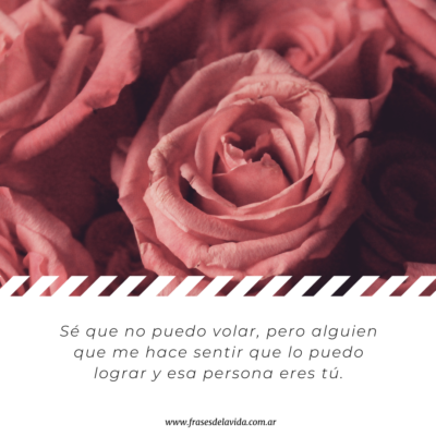 Sé que no puedo volar, pero alguien que me hace sentir que lo puedo lograr y esa persona eres tú