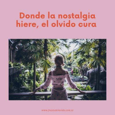 Donde la nostalgia, hiere, el olvido cura