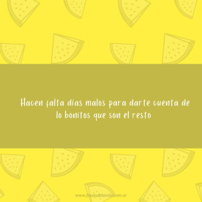 Hacen falta días malos para darte cuenta de lo bonitos que son el resto