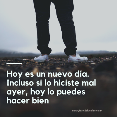 Hoy es un nuevo día. Incluso si lo hiciste mal ayer, hoy lo puedes hacer bien