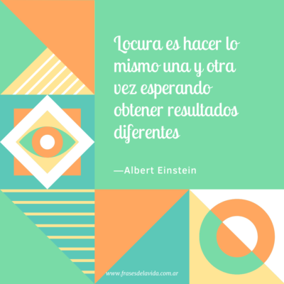 Locura es hacer lo mismo una y otra vez esperando obtener resultados diferentes