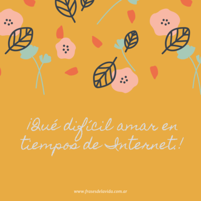 ¡Qué difícil amar en tiempos de Internet.!