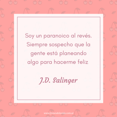 Soy un paranoico al revés. Siempre sospecho que la gente está planeando algo para hacerme feliz