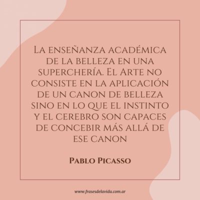 El Arte no consiste en la aplicación de un canon de belleza sino en lo que el instinto y el cerebro son capaces de concebir más allá de ese canon