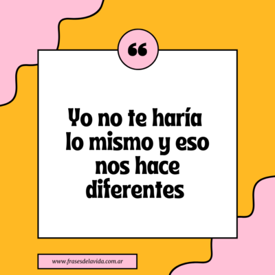Yo no te haría lo mismo y eso nos hace diferentes