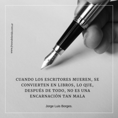 Cuando los escritores mueren, se convierten en libros, lo que, después de todo, no es una encarnación tan mala