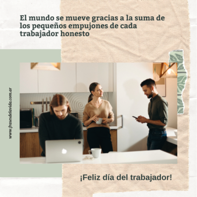 El mundo se mueve gracias a la suma de los pequeños empujones de cada trabajador honesto