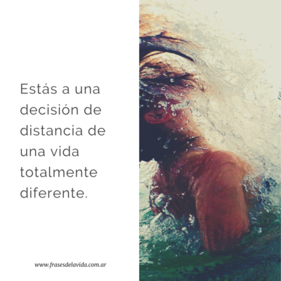 Estás a una decisión de distancia de una vida totalmente diferente