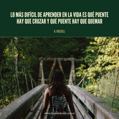 Lo más difícil de aprender en la vida es qué puente hay que cruzar y qué puente hay que quemar