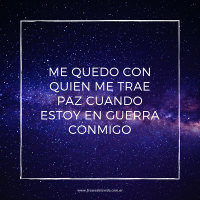 Me quedo con quien me trae paz cuando estoy en guerra conmigo