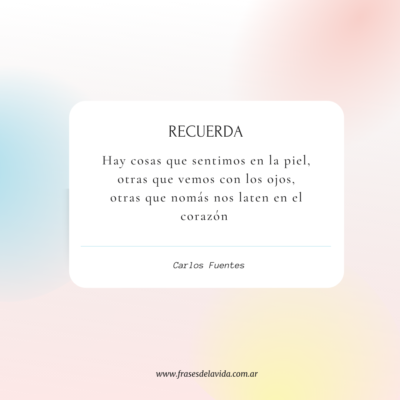 Hay cosas que sentimos en la piel, otras que vemos con los ojos, otras que nomás nos laten en el corazón