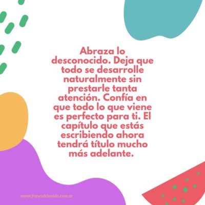 Abraza lo desconocido. Deja que todo se desarrolle naturalmente sin prestarle tanta atención