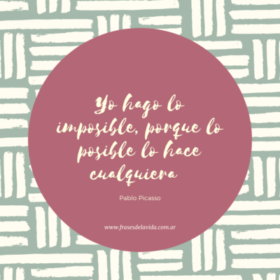 Yo hago lo imposible, porque lo posible lo hace cualquiera