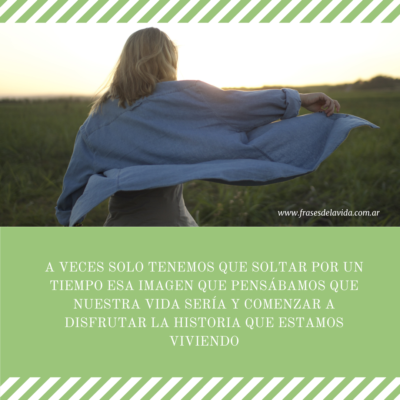 A veces solo tenemos que soltar por un tiempo esa imagen que pensábamos que nuestra vida sería y comenzar a disfrutar la historia que estamos viviendo