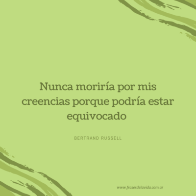 Nunca moriría por mis creencias porque podría estar equivocado