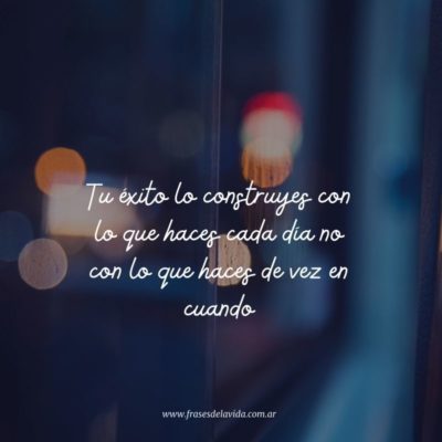 Tu éxito lo construyes con lo que haces cada día no con lo que haces de vez en cuando