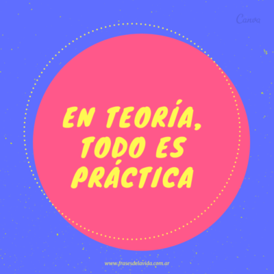 En teoría, todo es práctica