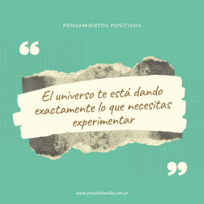 El universo te está dando exactamente lo que necesitas experimentar