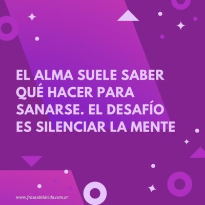 El alma suele saber qué hacer para sanarse. El desafío es silenciar la mente.