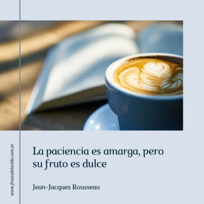La paciencia es amarga, pero su fruto es dulce