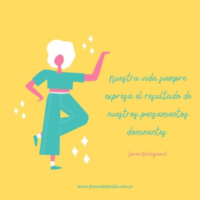 Nuestra vida siempre expresa el resultado de nuestros pensamientos dominantes