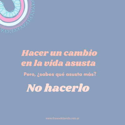 Hacer un cambio en la vida asusta. Pero, ¿sabes qué asusta más? No hacerlo.