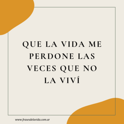 Que la vida me perdone las veces que no la viví