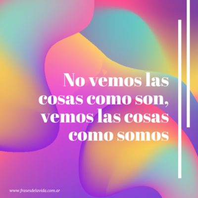 No vemos las cosas como son, vemos las cosas como somos