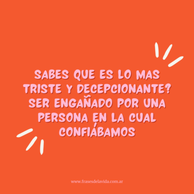 Sabes que es lo mas triste y decepcionante? Ser engañado por una persona en la cual confiábamos.
