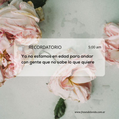 Ya no estamos en edad para andar con gente que no sabe lo que quiere