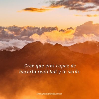Cree que eres capaz de hacerlo realidad y lo serás