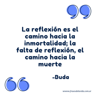 -La reflexión es el camino hacia la inmortalidad; la falta de reflexión, el camino hacia la muerte