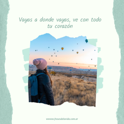 Vayas a donde vayas, ve con todo tu corazón